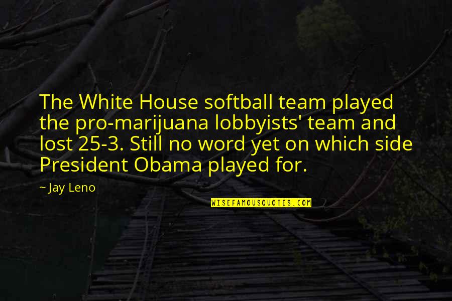 Obama Lobbyists Quotes By Jay Leno: The White House softball team played the pro-marijuana