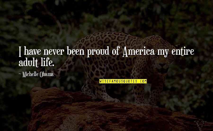 Obama Michelle Quotes By Michelle Obama: I have never been proud of America my