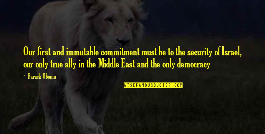 Obama Middle East Quotes By Barack Obama: Our first and immutable commitment must be to