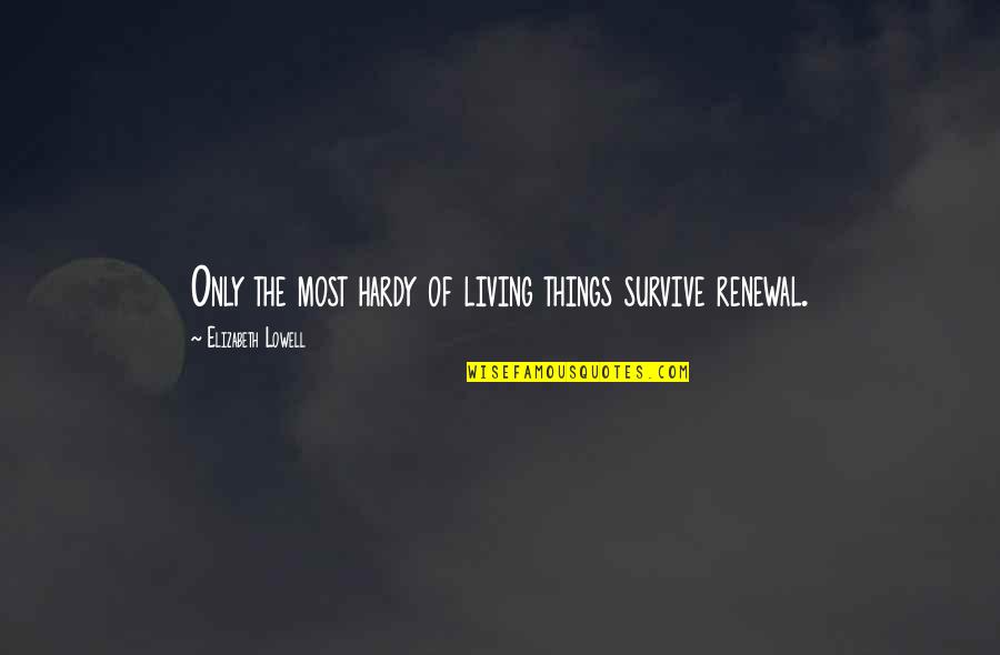 Obama Necessarily Skyrocket Quote Quotes By Elizabeth Lowell: Only the most hardy of living things survive Obama Necessarily Skyrocket Quote Quotes By Elizabeth Lowell: Only the most hardy of living things survive