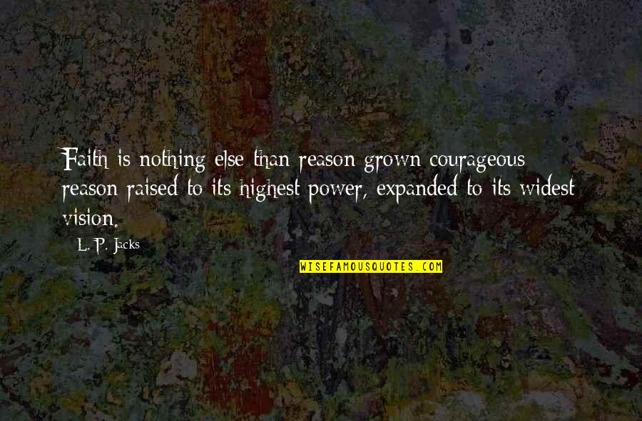 Obama Necessarily Skyrocket Quote Quotes By L. P. Jacks: Faith is nothing else than reason grown courageous Obama Necessarily Skyrocket Quote Quotes By L. P. Jacks: Faith is nothing else than reason grown courageous
