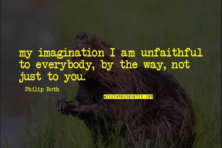 Obama No Longer Christian Nation Quote Quotes By Philip Roth: my imagination I am unfaithful to everybody, by