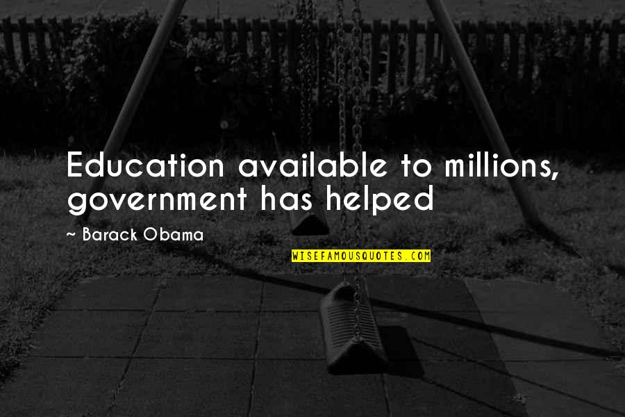 Obama On Education Quotes By Barack Obama: Education available to millions, government has helped Obama On Education Quotes By Barack Obama: Education available to millions, government has helped