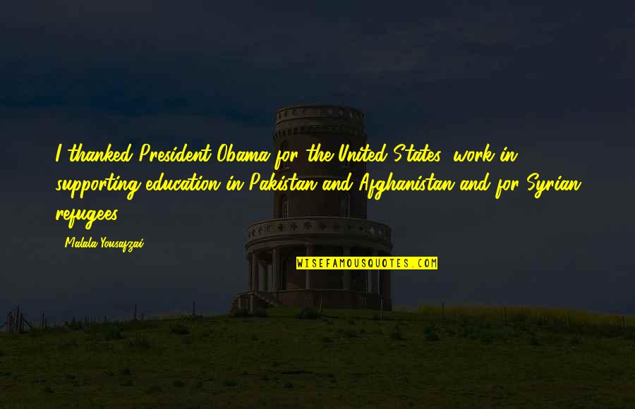 Obama On Education Quotes By Malala Yousafzai: I thanked President Obama for the United States' Obama On Education Quotes By Malala Yousafzai: I thanked President Obama for the United States'