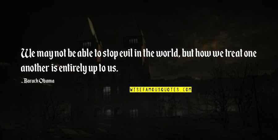 Obama Quotes By Barack Obama: We may not be able to stop evil Obama Quotes By Barack Obama: We may not be able to stop evil