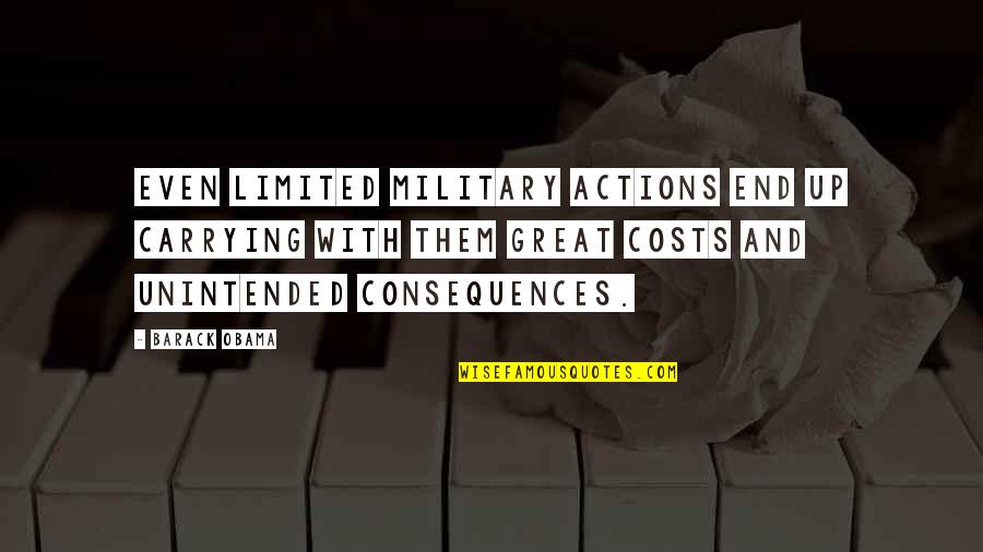 Obama Quotes By Barack Obama: Even limited military actions end up carrying with Obama Quotes By Barack Obama: Even limited military actions end up carrying with