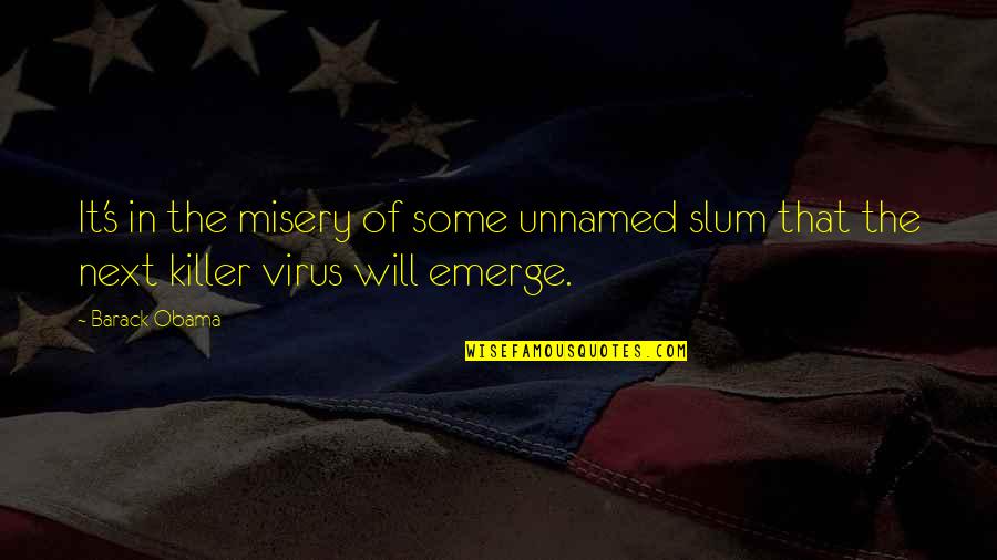 Obama Quotes By Barack Obama: It's in the misery of some unnamed slum