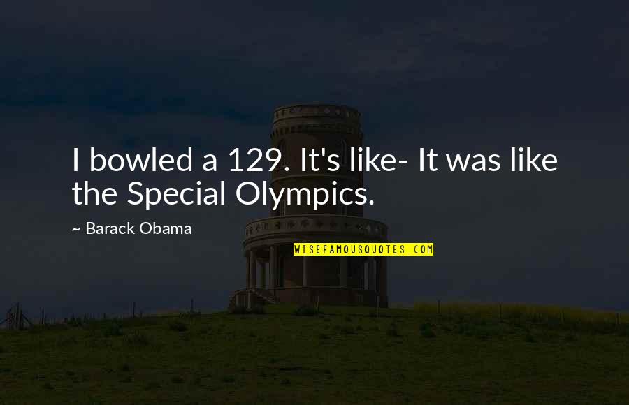 Obama Quotes By Barack Obama: I bowled a 129. It's like- It was Obama Quotes By Barack Obama: I bowled a 129. It's like- It was