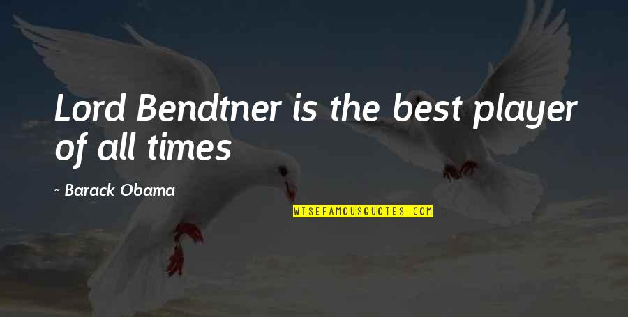 Obama Quotes By Barack Obama: Lord Bendtner is the best player of all Obama Quotes By Barack Obama: Lord Bendtner is the best player of all