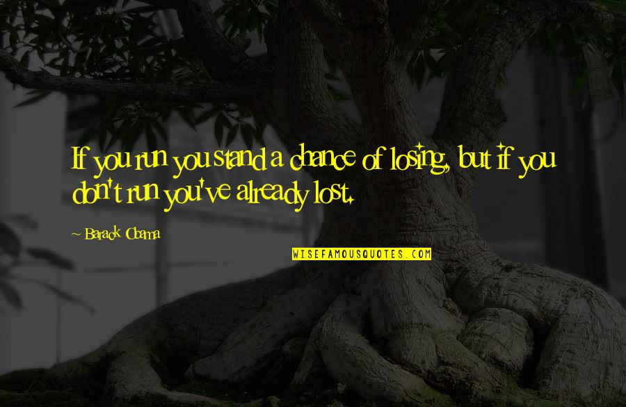 Obama Quotes By Barack Obama: If you run you stand a chance of