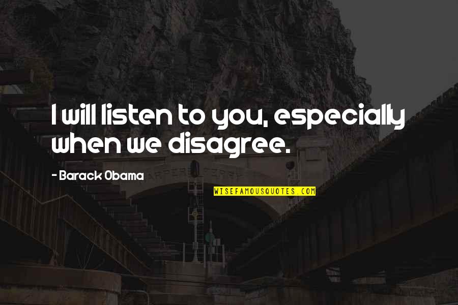Obama Quotes By Barack Obama: I will listen to you, especially when we Obama Quotes By Barack Obama: I will listen to you, especially when we