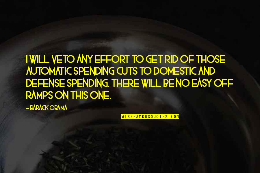 Obama Quotes By Barack Obama: I will veto any effort to get rid Obama Quotes By Barack Obama: I will veto any effort to get rid