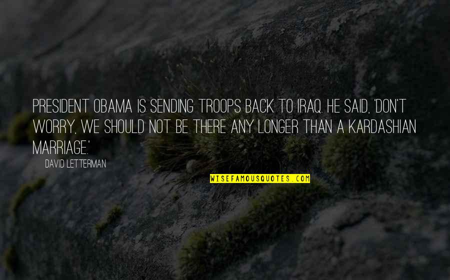 Obama Quotes By David Letterman: President Obama is sending troops back to Iraq. Obama Quotes By David Letterman: President Obama is sending troops back to Iraq.
