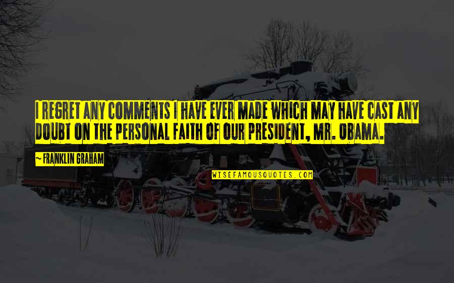 Obama Quotes By Franklin Graham: I regret any comments I have ever made Obama Quotes By Franklin Graham: I regret any comments I have ever made
