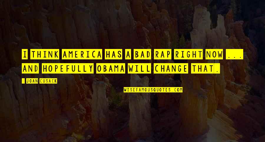 Obama Quotes By Joan Cusack: I think America has a bad rap right
