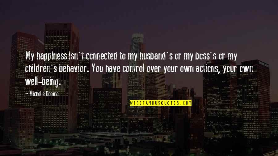 Obama Quotes By Michelle Obama: My happiness isn't connected to my husband's or Obama Quotes By Michelle Obama: My happiness isn't connected to my husband's or