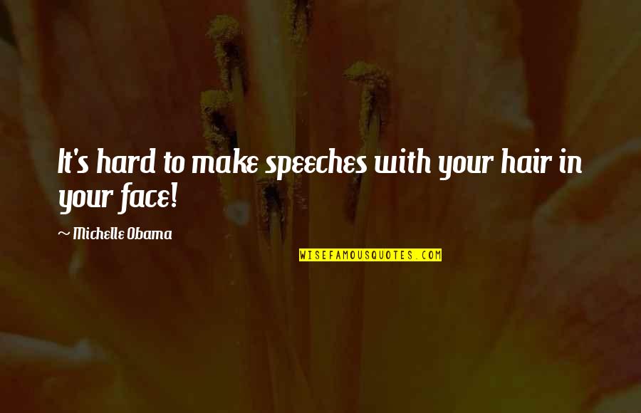 Obama Quotes By Michelle Obama: It's hard to make speeches with your hair Obama Quotes By Michelle Obama: It's hard to make speeches with your hair