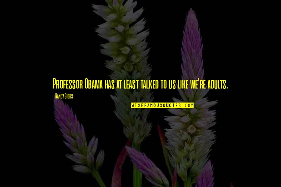 Obama Quotes By Nancy Gibbs: Professor Obama has at least talked to us