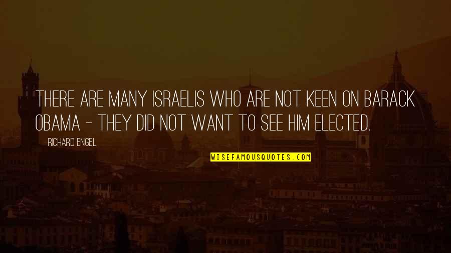 Obama Quotes By Richard Engel: There are many Israelis who are not keen Obama Quotes By Richard Engel: There are many Israelis who are not keen