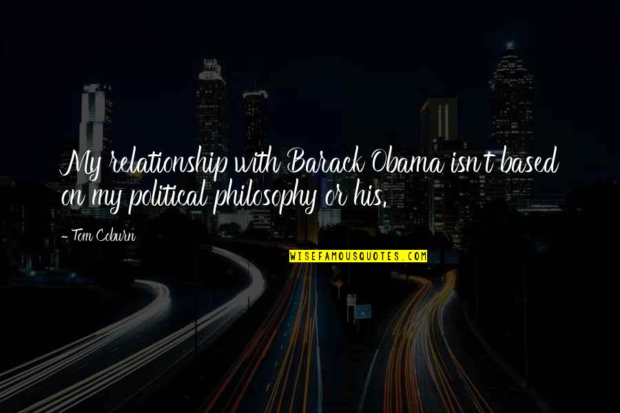 Obama Quotes By Tom Coburn: My relationship with Barack Obama isn't based on