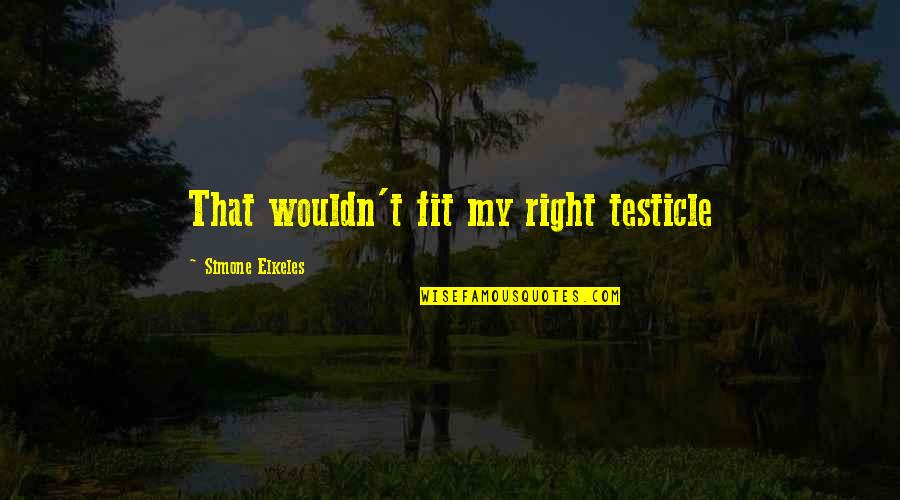 Obama Repetitive Quotes By Simone Elkeles: That wouldn't fit my right testicle