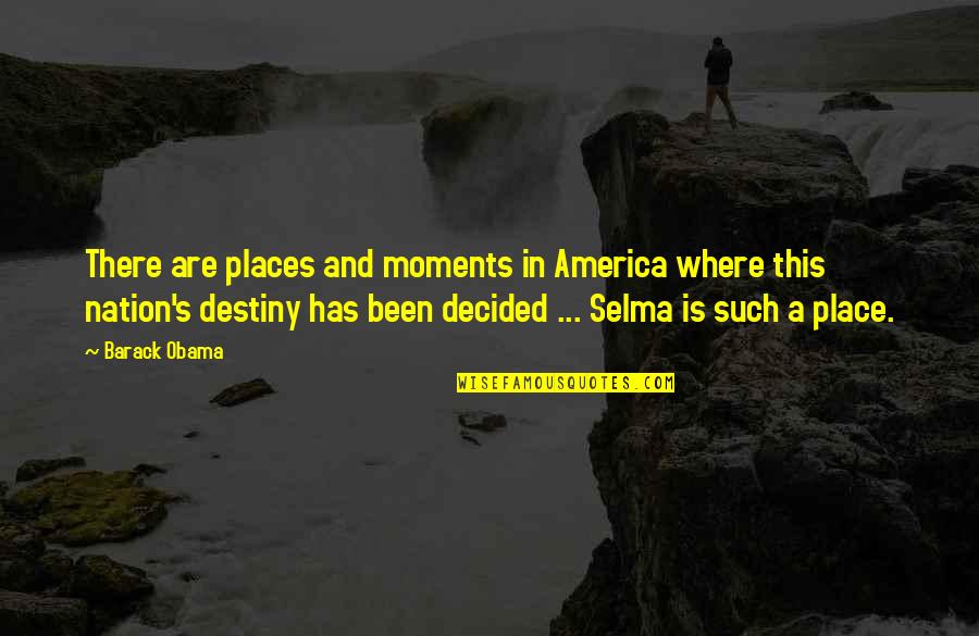 Obama Selma Quotes By Barack Obama: There are places and moments in America where