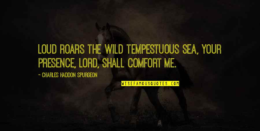 Obama Supporters Quotes By Charles Haddon Spurgeon: Loud roars the wild tempestuous sea, Your presence,