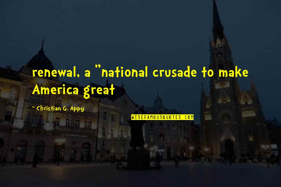 Obama Transformation Quote Quotes By Christian G. Appy: renewal, a "national crusade to make America great Obama Transformation Quote Quotes By Christian G. Appy: renewal, a "national crusade to make America great
