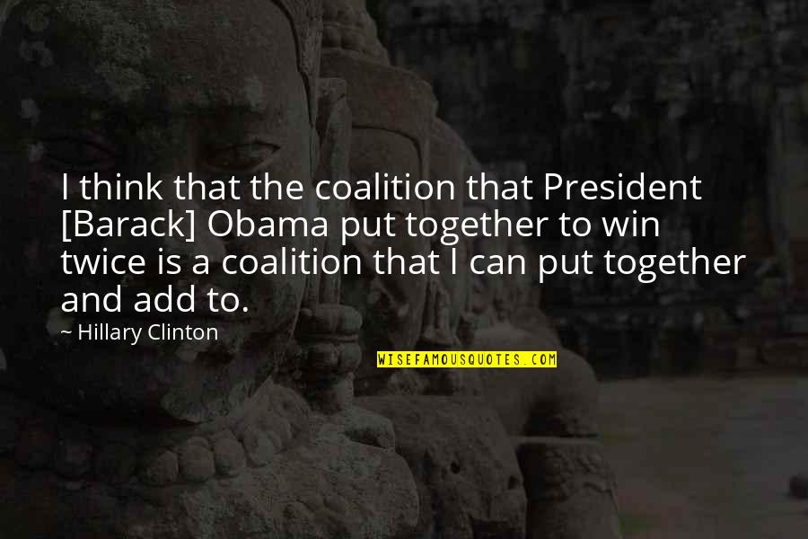 Obama Winning Quotes By Hillary Clinton: I think that the coalition that President [Barack]