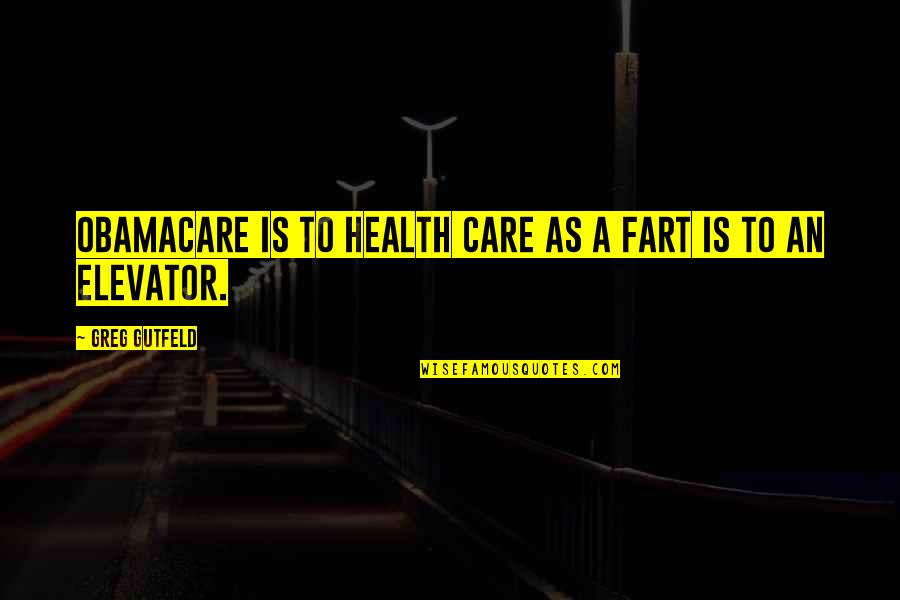 Obamacare Health Care Quotes By Greg Gutfeld: ObamaCare is to health care as a fart