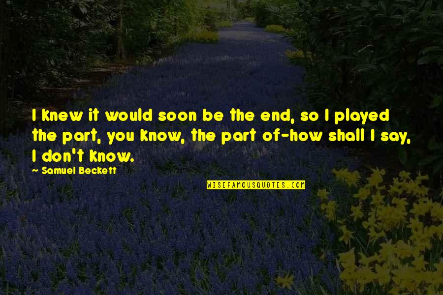 Obamacare Quote Quotes By Samuel Beckett: I knew it would soon be the end,