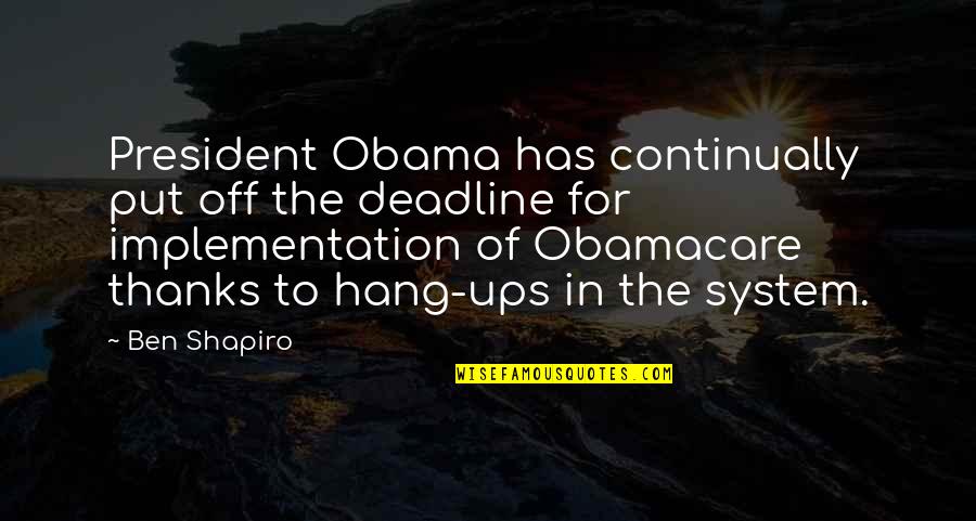 Obamacare's Quotes By Ben Shapiro: President Obama has continually put off the deadline