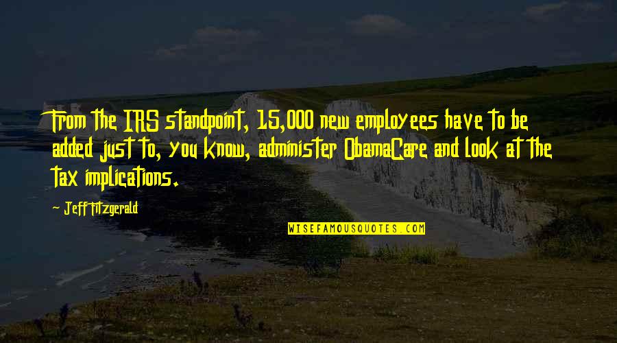 Obamacare's Quotes By Jeff Fitzgerald: From the IRS standpoint, 15,000 new employees have