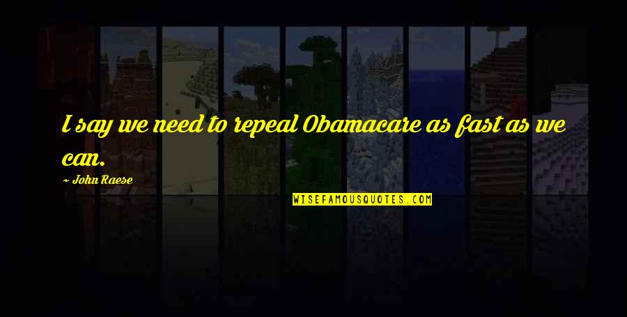 Obamacare's Quotes By John Raese: I say we need to repeal Obamacare as
