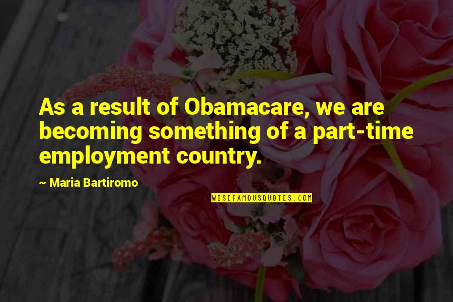 Obamacare's Quotes By Maria Bartiromo: As a result of Obamacare, we are becoming