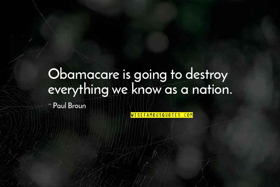 Obamacare's Quotes By Paul Broun: Obamacare is going to destroy everything we know