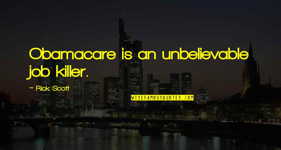 Obamacare's Quotes By Rick Scott: Obamacare is an unbelievable job killer.