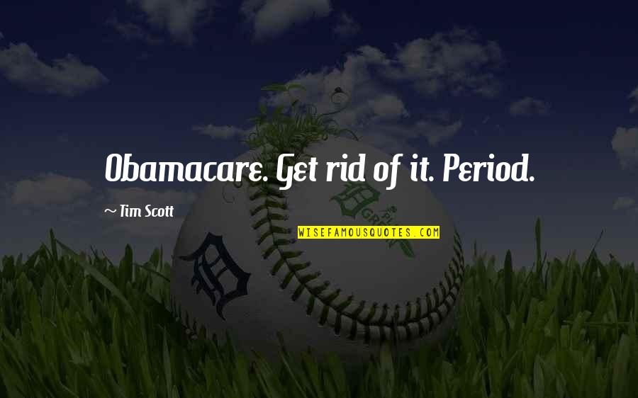 Obamacare's Quotes By Tim Scott: Obamacare. Get rid of it. Period.