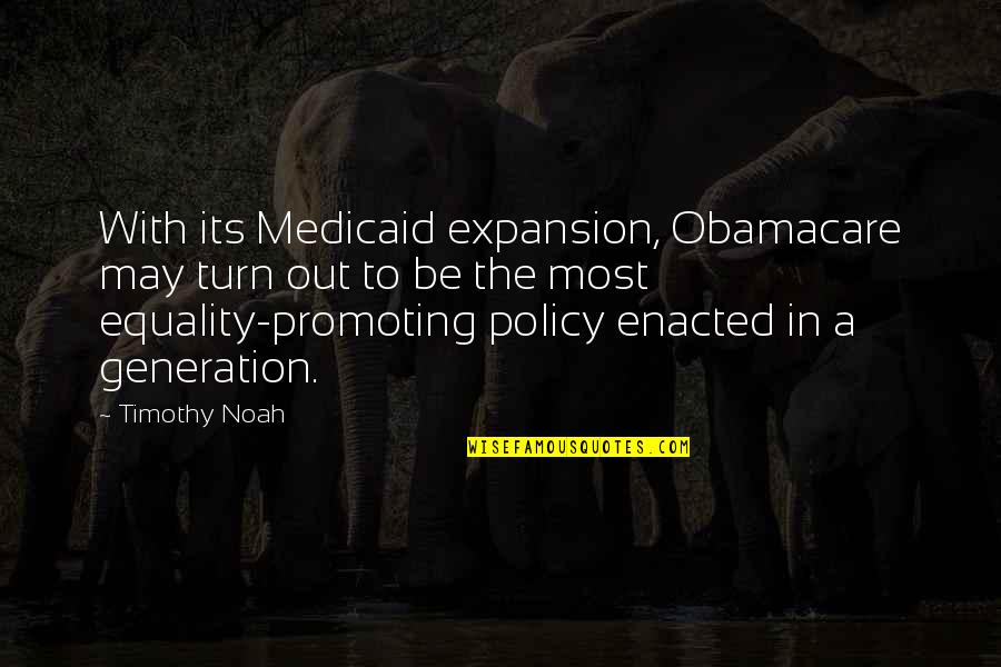 Obamacare's Quotes By Timothy Noah: With its Medicaid expansion, Obamacare may turn out