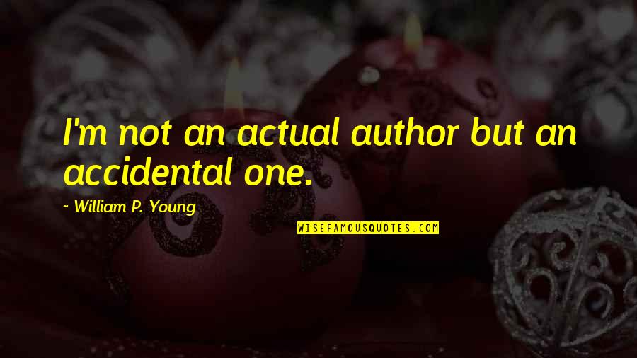 Obamanomics Quotes By William P. Young: I'm not an actual author but an accidental Obamanomics Quotes By William P. Young: I'm not an actual author but an accidental