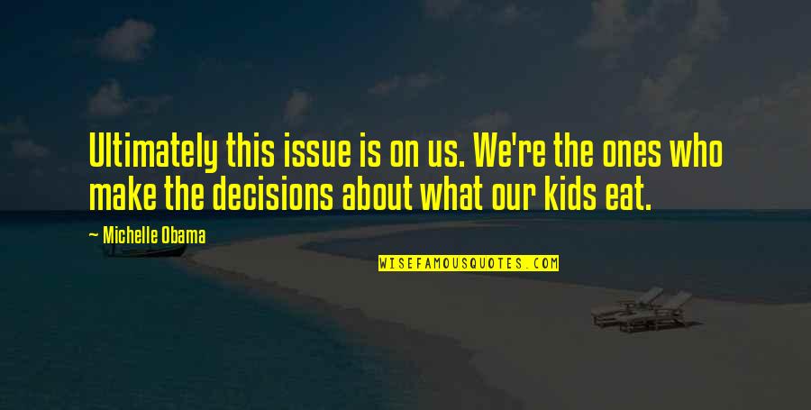 Obama's Executive Orders Quotes By Michelle Obama: Ultimately this issue is on us. We're the Obama's Executive Orders Quotes By Michelle Obama: Ultimately this issue is on us. We're the