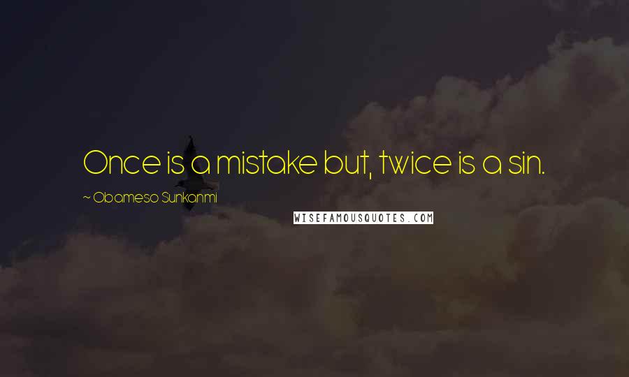 Obameso Sunkanmi quotes: Once is a mistake but, twice is a sin.