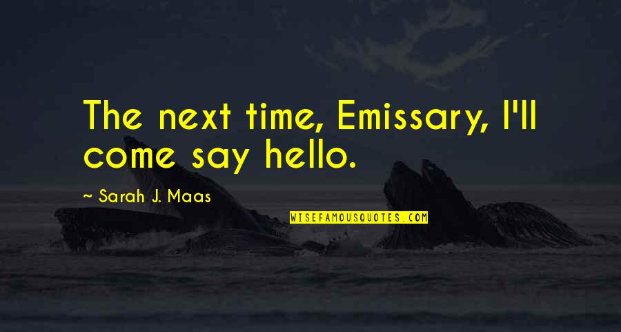 Obando Bulacan Quotes By Sarah J. Maas: The next time, Emissary, I'll come say hello.