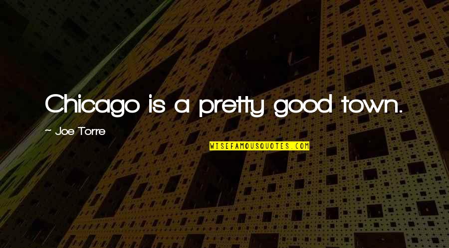 Obani Lababantu Quotes By Joe Torre: Chicago is a pretty good town. Obani Lababantu Quotes By Joe Torre: Chicago is a pretty good town.