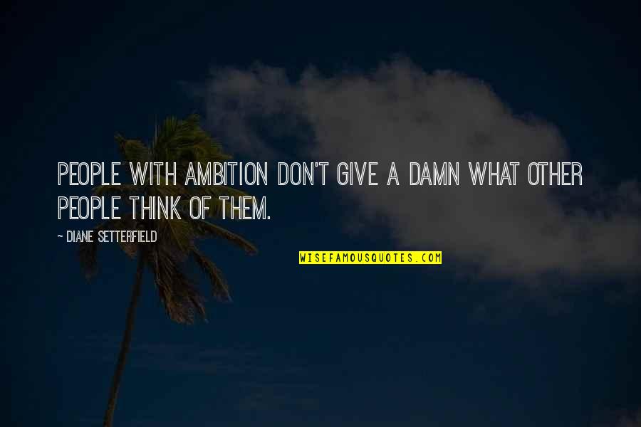 Obarzanek Adragna Quotes By Diane Setterfield: People with ambition don't give a damn what