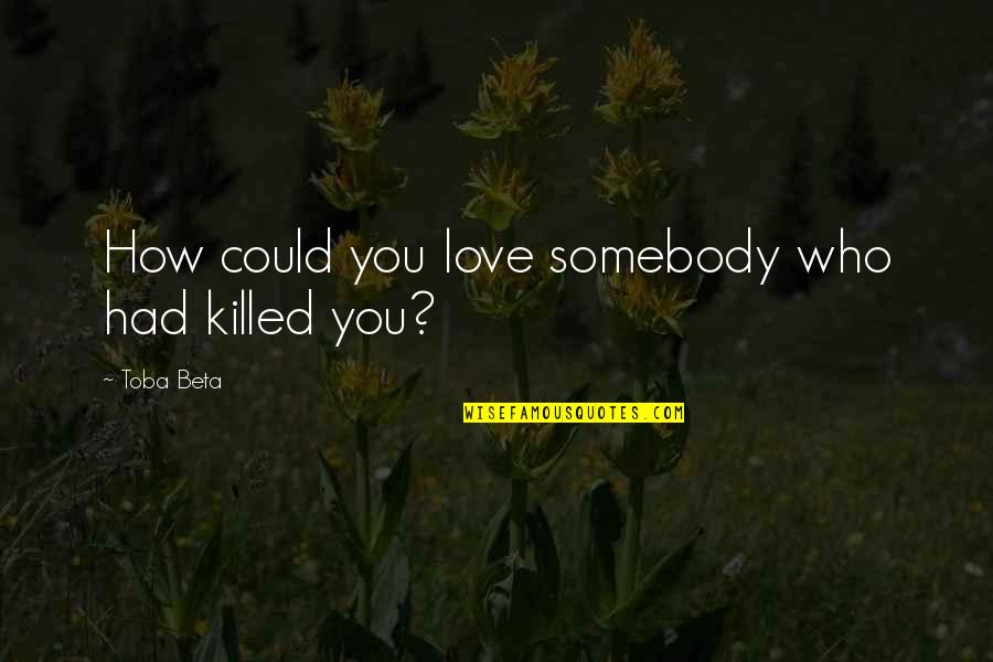 Obarzanek Adragna Quotes By Toba Beta: How could you love somebody who had killed