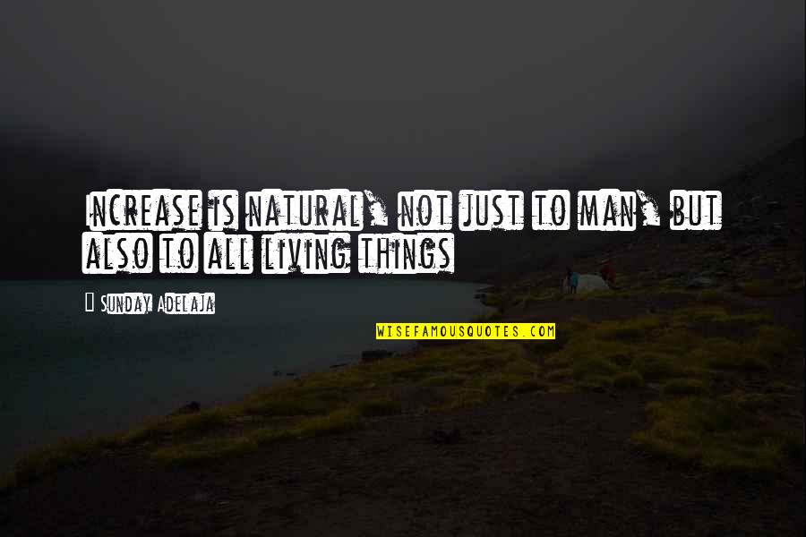 Obasi John Quotes By Sunday Adelaja: Increase is natural, not just to man, but Obasi John Quotes By Sunday Adelaja: Increase is natural, not just to man, but