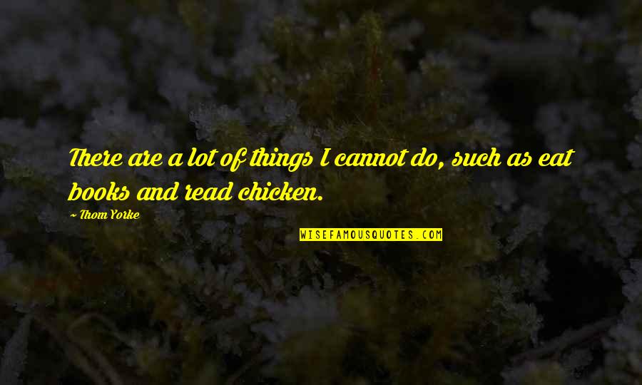 Obaveza Izdavanja Quotes By Thom Yorke: There are a lot of things I cannot