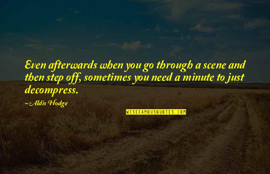 Obavijestiti Quotes By Aldis Hodge: Even afterwards when you go through a scene Obavijestiti Quotes By Aldis Hodge: Even afterwards when you go through a scene