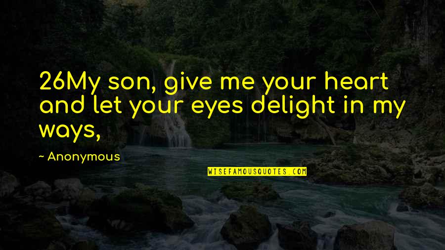 Obavijestiti Quotes By Anonymous: 26My son, give me your heart and let